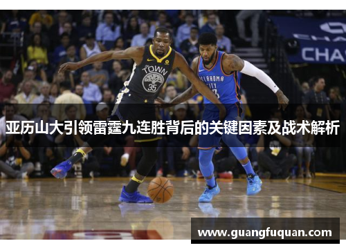 亚历山大引领雷霆九连胜背后的关键因素及战术解析