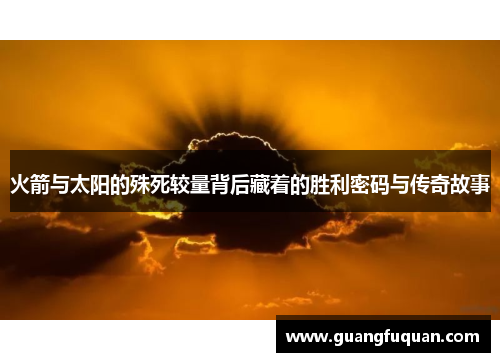 火箭与太阳的殊死较量背后藏着的胜利密码与传奇故事